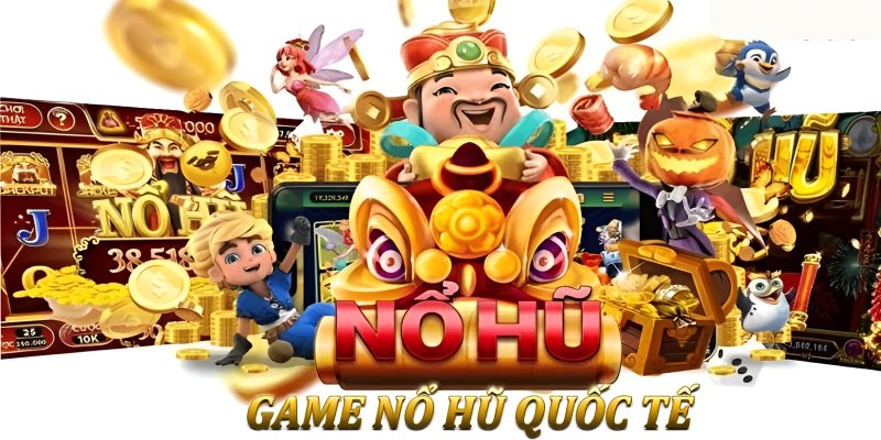 Game Nổ Hũ Quốc Tế - 3 Nền Tảng Có Game Hot Nhất 2024