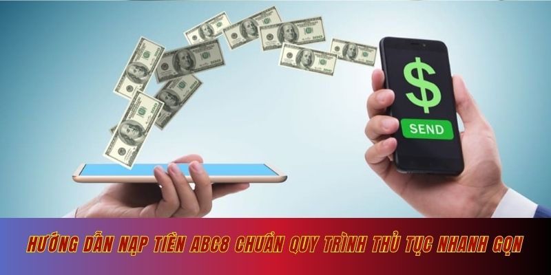 Nạp Tiền ABC8 - Chuẩn Quy Trình Thủ Tục Nhanh Gọn