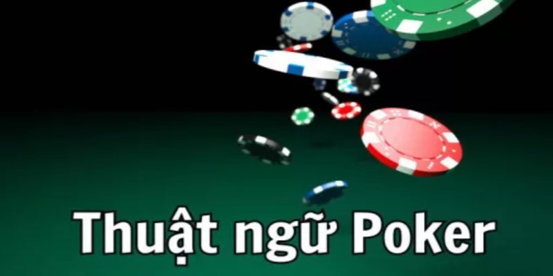 Cập Nhật Các Thuật Ngữ Poker Thường Sử Dụng Nhất Hiện Nay